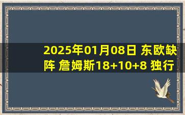 2025年01月08日 东欧缺阵 詹姆斯18+10+8 独行侠全员发挥擒湖人止5连败